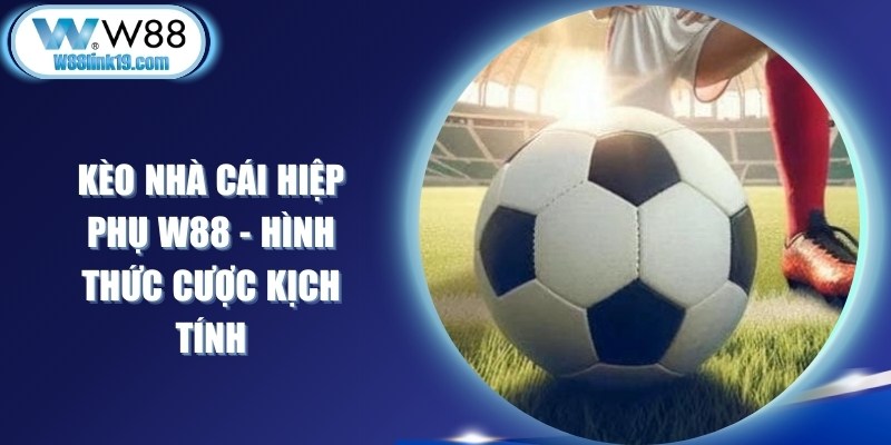 Kèo Nhà Cái Hiệp Phụ W88