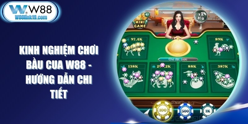 Kinh Nghiệm Chơi Bầu Cua W88 - Hướng Dẫn Chi Tiết 5 Kinh Nghiệm Chơi Bầu Cua W88