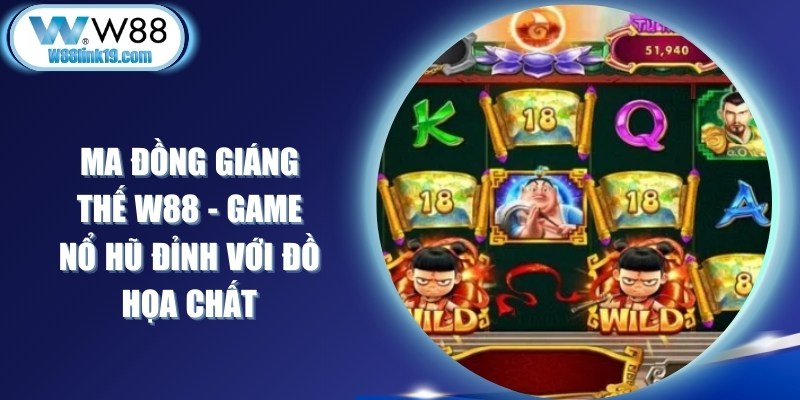 Ma Đồng Giáng Thế W88 - Game Nổ Hũ Đỉnh Với Đồ Họa Chất 4 Ma Đồng Giáng Thế W88